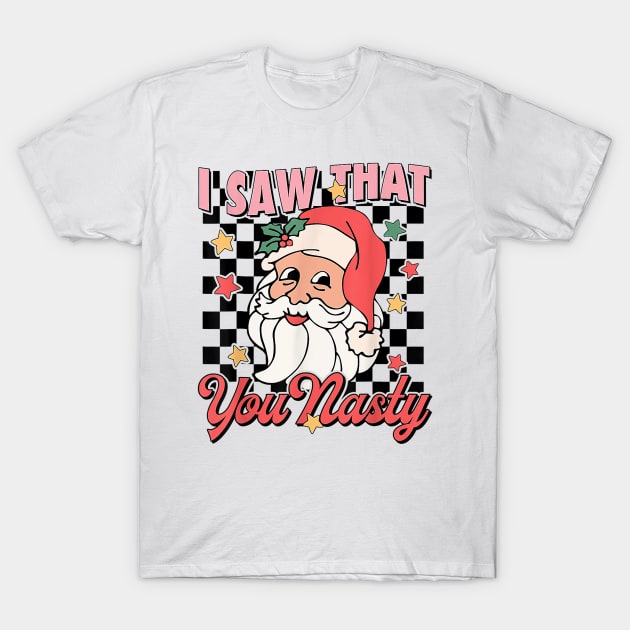 Groovy Santa Ugly Christmas Xmas I Saw That You Nasty Men T-Shirt by bowenokau
